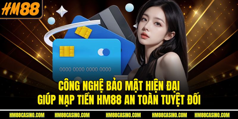 Công nghệ bảo mật hiện đại giúp nạp tiền HM88 an toàn tuyệt đối